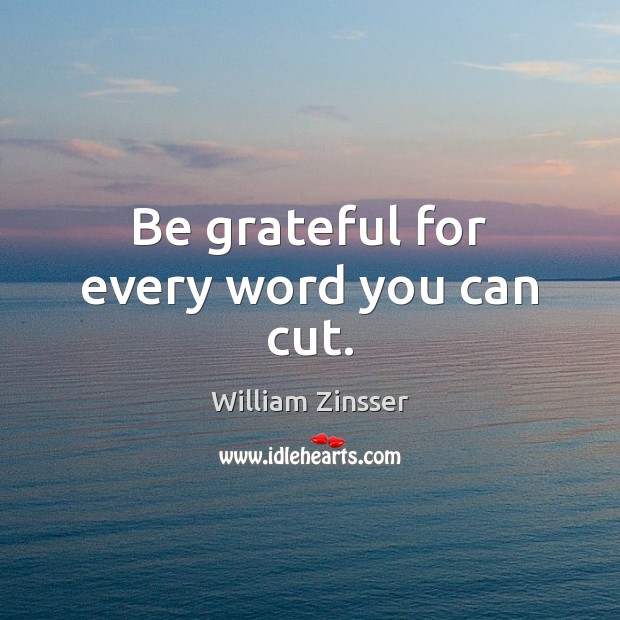 Be grateful for every word you can cut. Be Grateful Quotes Image