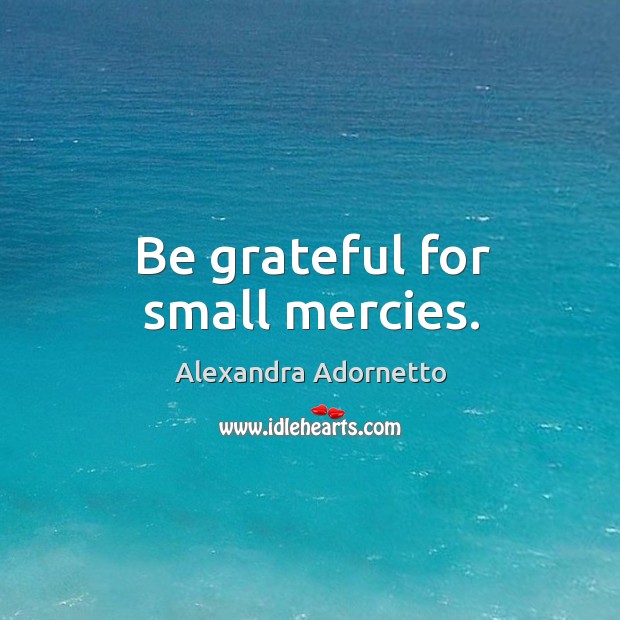 Be grateful for small mercies. Image