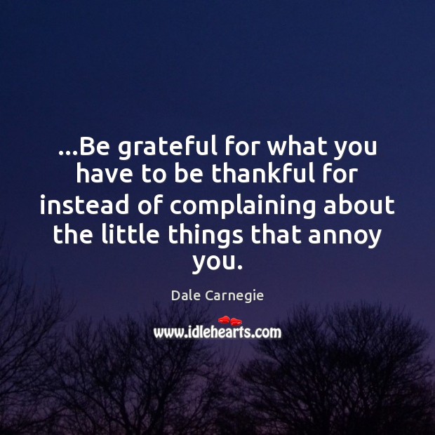 …Be grateful for what you have to be thankful for instead of Be Grateful Quotes Image