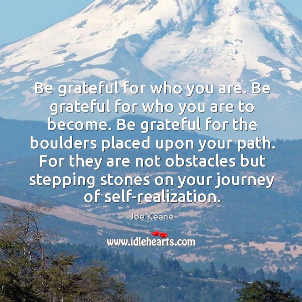 Be grateful for who you are. Journey Quotes Image