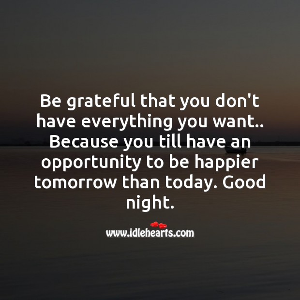 Be grateful that you don’t have everything you want.. Be Grateful Quotes Image