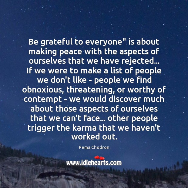 Be grateful to everyone” is about making peace with the aspects of Be Grateful Quotes Image