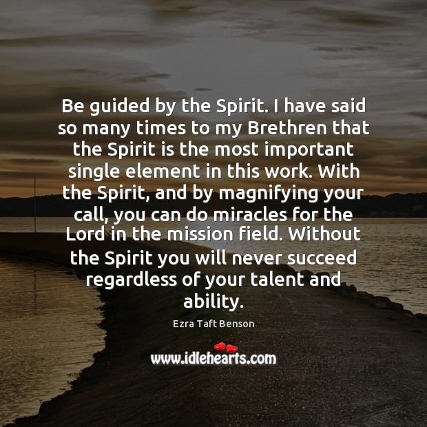 Be guided by the Spirit. I have said so many times to Ezra Taft Benson Picture Quote