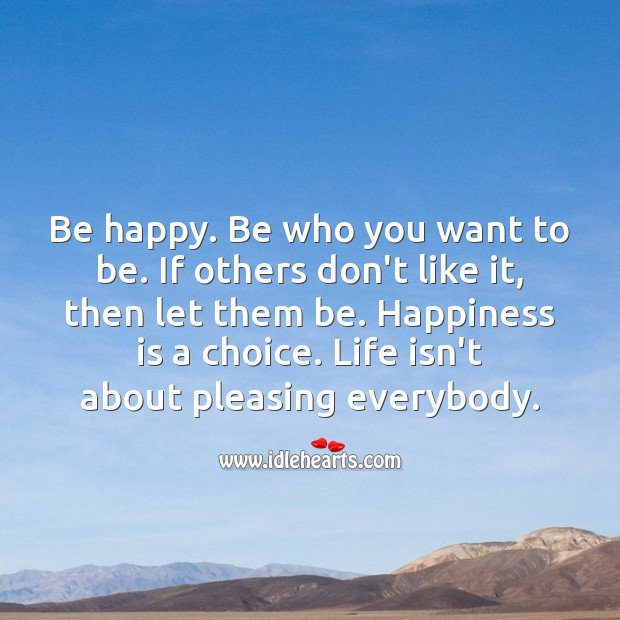 Be happy. Be who you want to be. Happiness Quotes Image