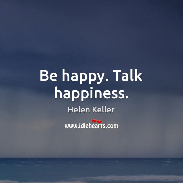 Be happy. Talk happiness. Helen Keller Picture Quote