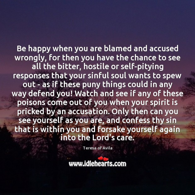 Be happy when you are blamed and accused wrongly, for then you Teresa of Avila Picture Quote