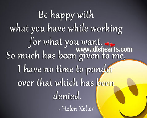 I have no time to ponder over that which has been denied. Helen Keller Picture Quote