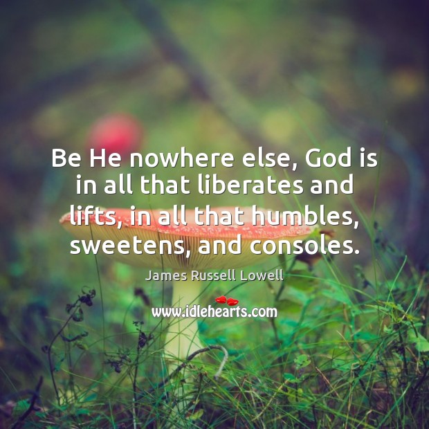 Be He nowhere else, God is in all that liberates and lifts, Image