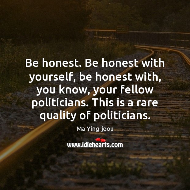 Be honest. Be honest with yourself, be honest with, you know, your Image