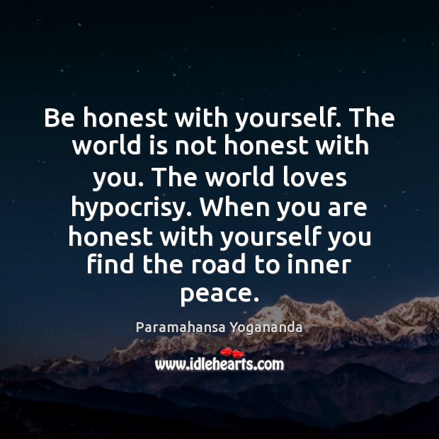 Be honest with yourself. The world is not honest with you. The Honesty Quotes Image