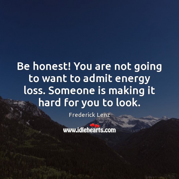 Be honest! You are not going to want to admit energy loss. Honesty Quotes Image