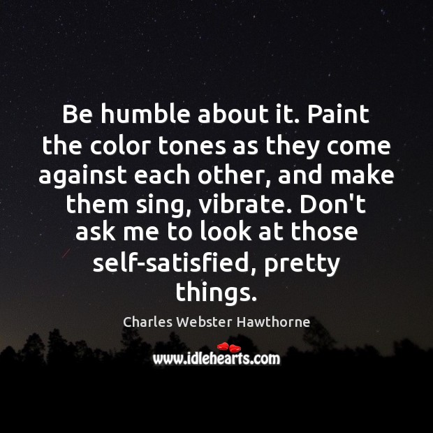 Be humble about it. Paint the color tones as they come against Image