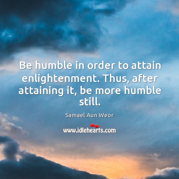 Be humble in order to attain enlightenment. Thus, after attaining it, be Image