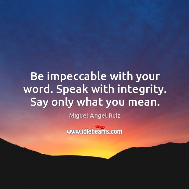 Be impeccable with your word. Speak with integrity. Say only what you mean. Miguel Angel Ruiz Picture Quote