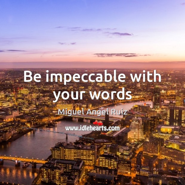 Be impeccable with your words Miguel Angel Ruiz Picture Quote