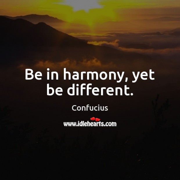Be in harmony, yet be different. Image