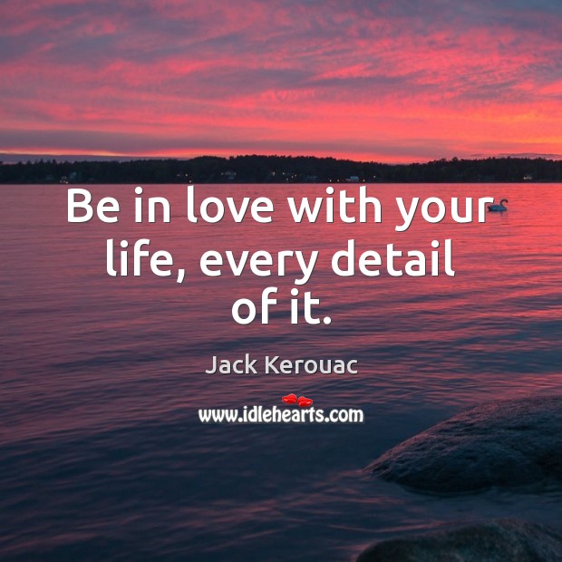 Be in love with your life, every detail of it. Image