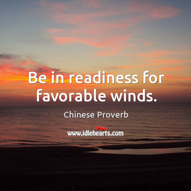 Be in readiness for favorable winds. Chinese Proverbs Image