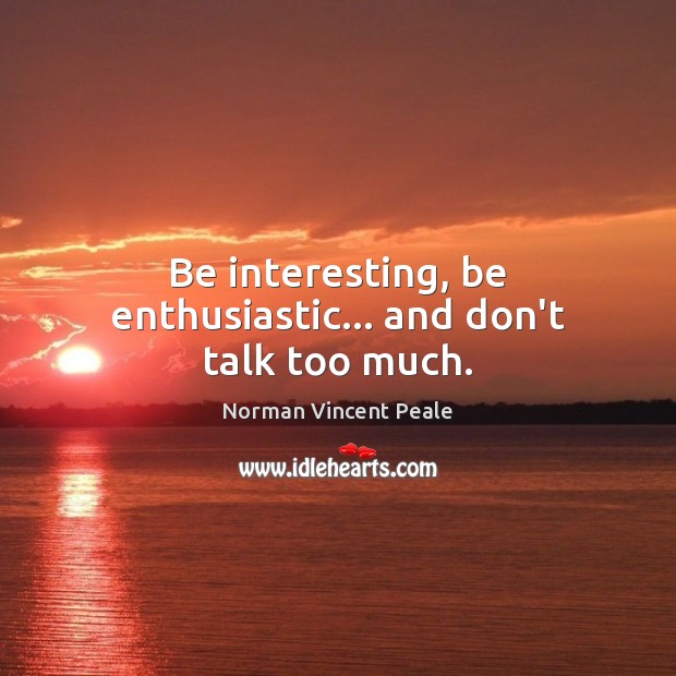 Be interesting, be enthusiastic… and don’t talk too much. Image