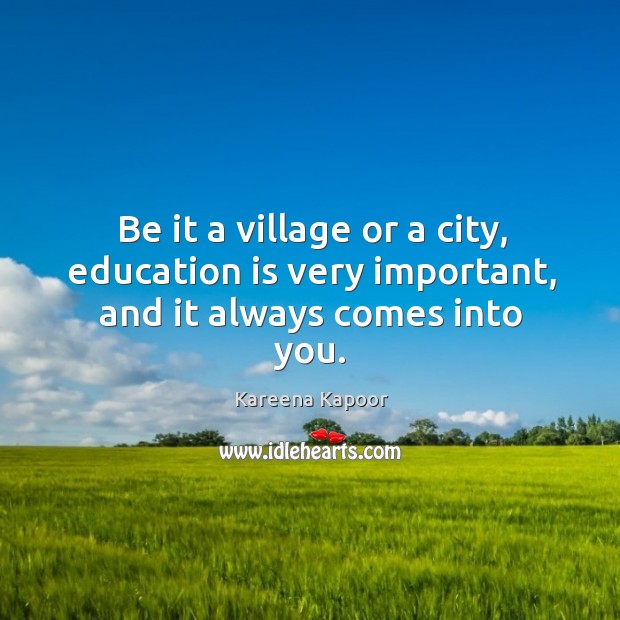 Be it a village or a city, education is very important, and it always comes into you. Image