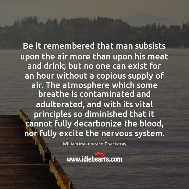 Be it remembered that man subsists upon the air more than upon William Makepeace Thackeray Picture Quote
