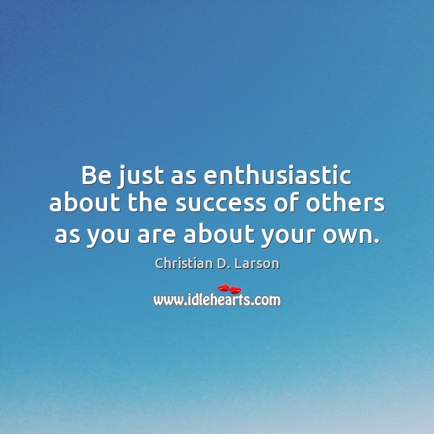 Be just as enthusiastic about the success of others as you are about your own. Christian D. Larson Picture Quote