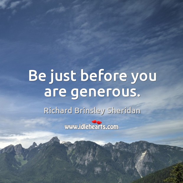 Be just before you are generous. Richard Brinsley Sheridan Picture Quote
