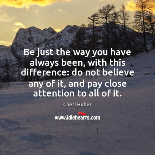 Be just the way you have always been, with this difference: do Image