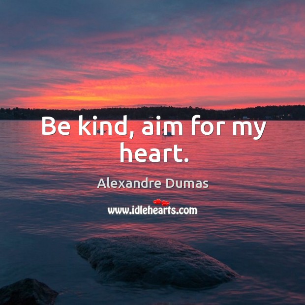 Be kind, aim for my heart. Image