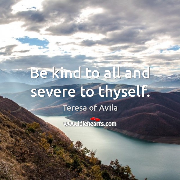 Be kind to all and severe to thyself. Image