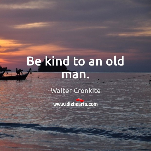 Be kind to an old man. Image