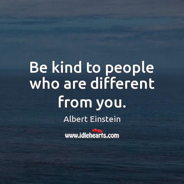 Be kind to people who are different from you. Image