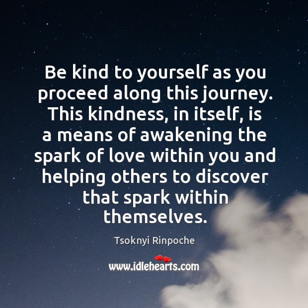 Be kind to yourself as you proceed along this journey. This kindness, Tsoknyi Rinpoche Picture Quote