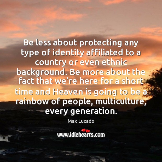 Be less about protecting any type of identity affiliated to a country Max Lucado Picture Quote