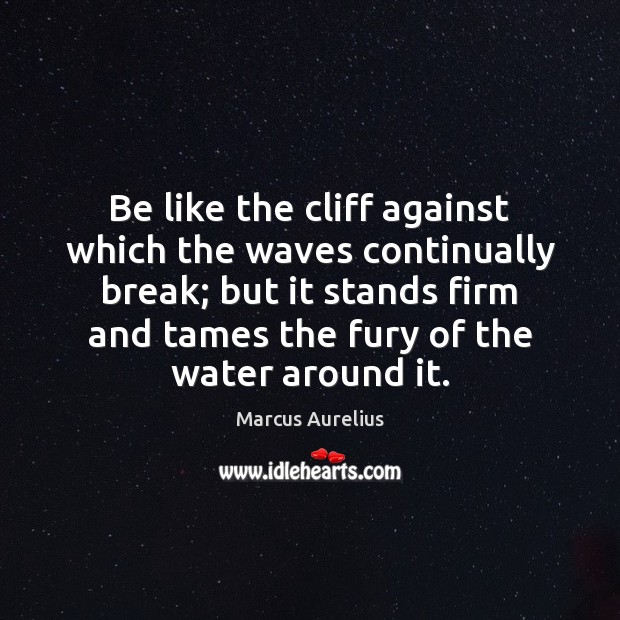 Be like the cliff against which the waves continually break; but it Marcus Aurelius Picture Quote