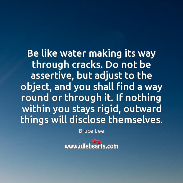 Be like water making its way through cracks. Do not be assertive, Bruce Lee Picture Quote