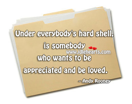 Be appreciated and be loved. Andy Rooney Picture Quote