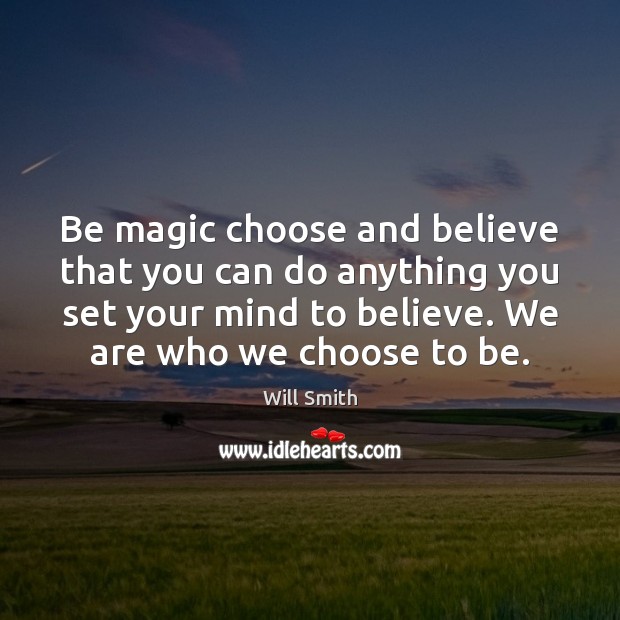 Be magic choose and believe that you can do anything you set Image