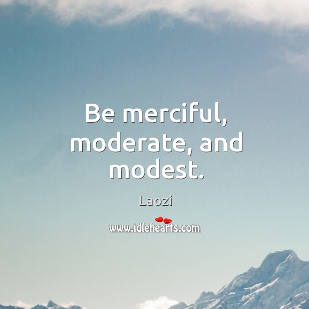 Be merciful, moderate, and modest. Image