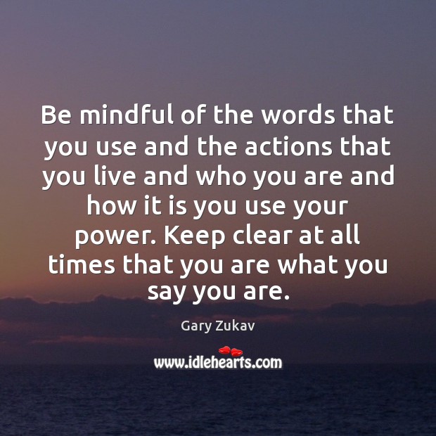 Be mindful of the words that you use and the actions that Gary Zukav Picture Quote