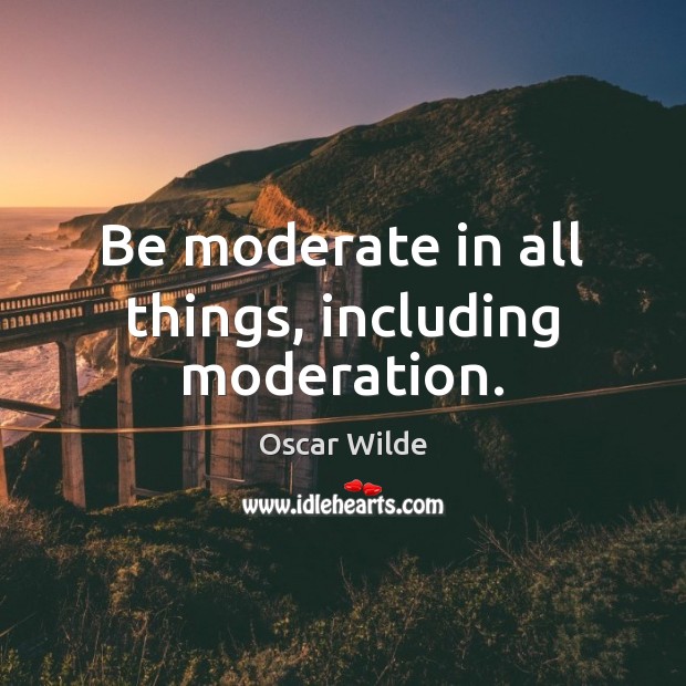 Be moderate in all things, including moderation. Oscar Wilde Picture Quote