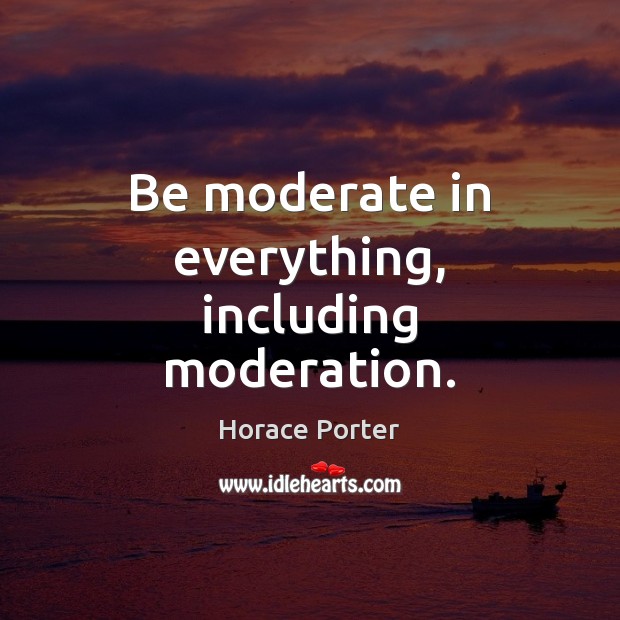 Be moderate in everything, including moderation. Image