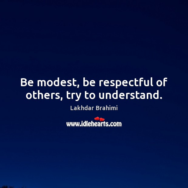 Be modest, be respectful of others, try to understand. Image