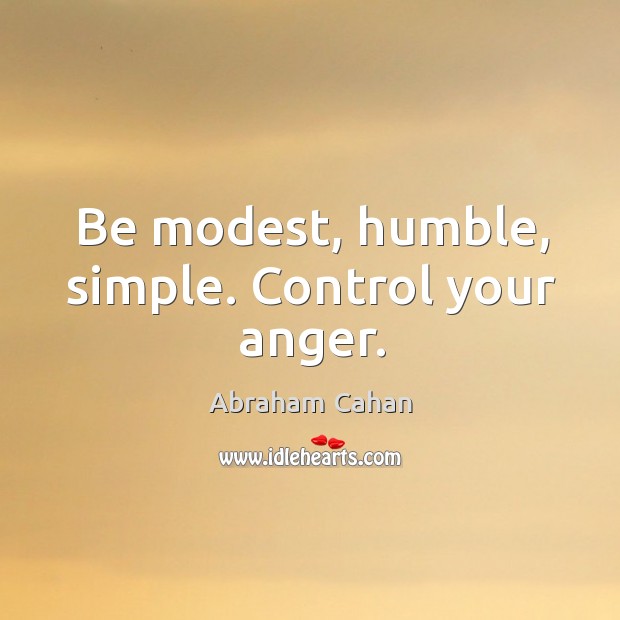 Be modest, humble, simple. Control your anger. Image