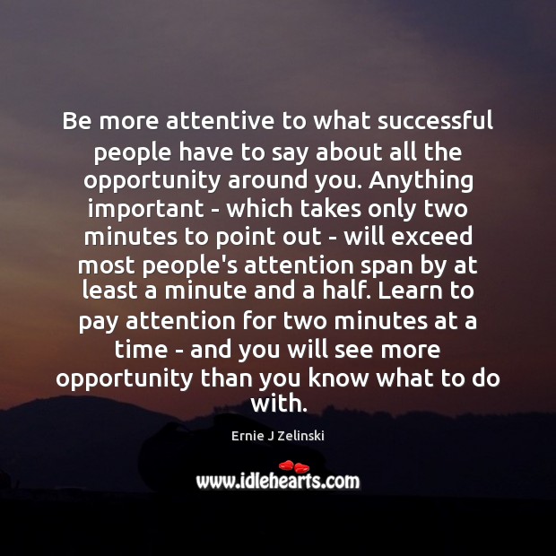 Be more attentive to what successful people have to say about all Ernie J Zelinski Picture Quote