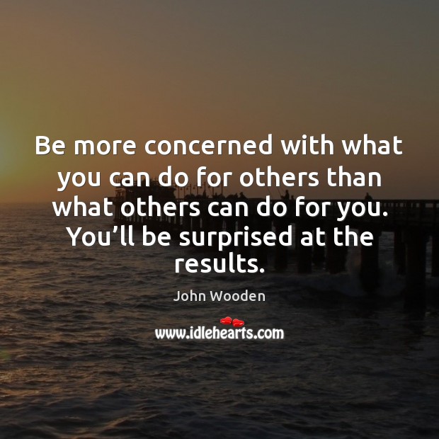 Be more concerned with what you can do for others than what John Wooden Picture Quote