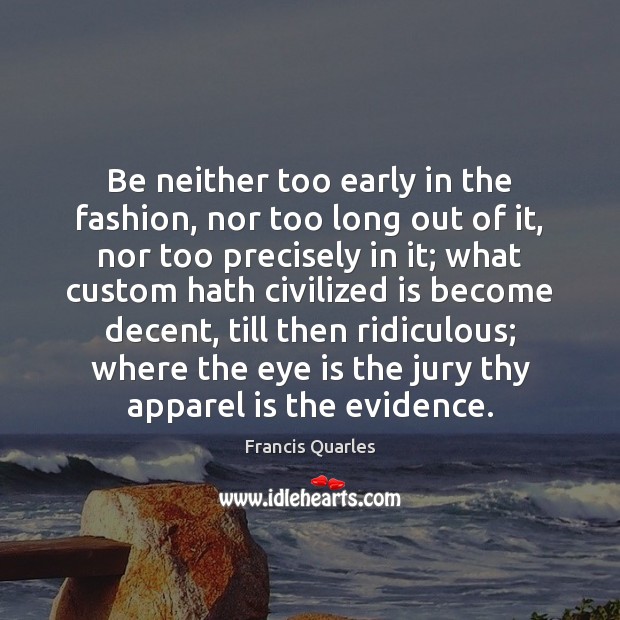 Be neither too early in the fashion, nor too long out of Image