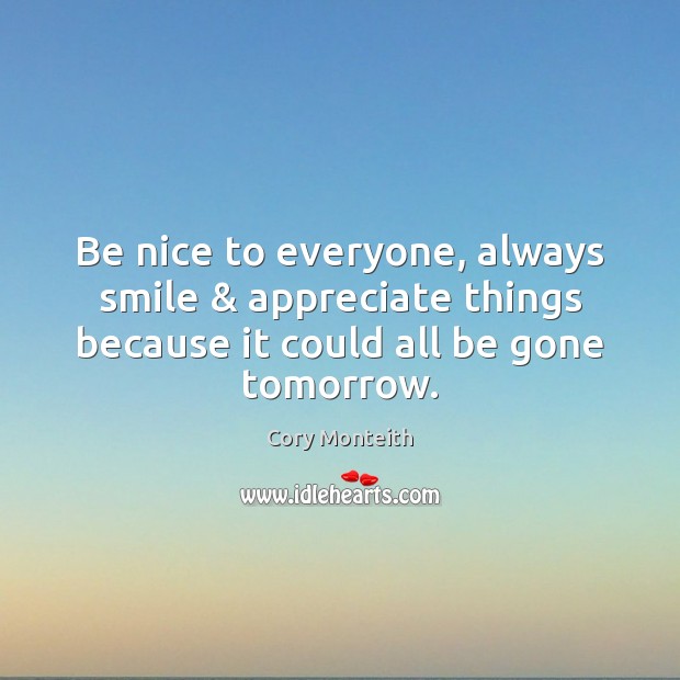 Be nice to everyone, always smile & appreciate things because it could all Be Nice Quotes Image