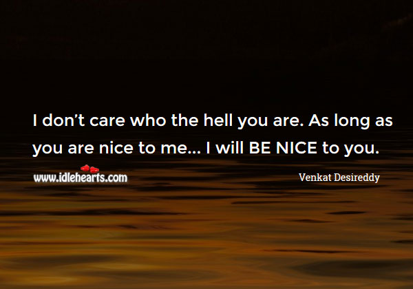 As long as you are nice to me… I will Venkat Desireddy Picture Quote