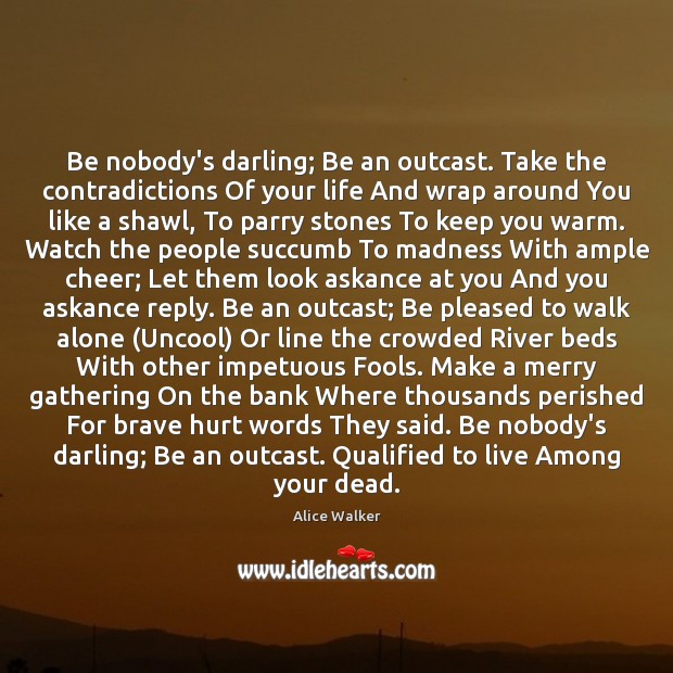 Be nobody’s darling; Be an outcast. Take the contradictions Of your life Image